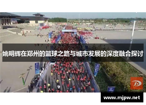 姚明辉在郑州的篮球之路与城市发展的深度融合探讨