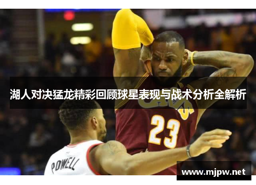湖人对决猛龙精彩回顾球星表现与战术分析全解析