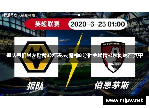 狼队与伯恩茅斯精彩对决录播回顾分析全场精彩瞬间尽在其中
