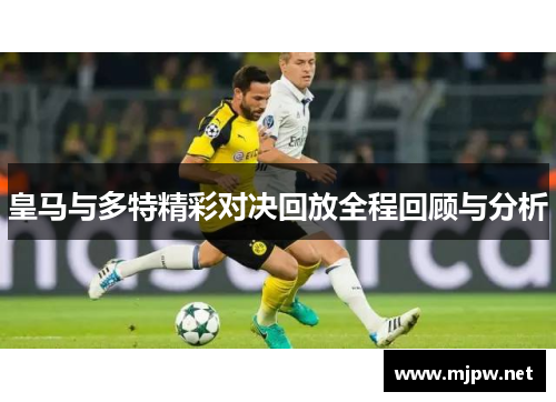 皇马与多特精彩对决回放全程回顾与分析